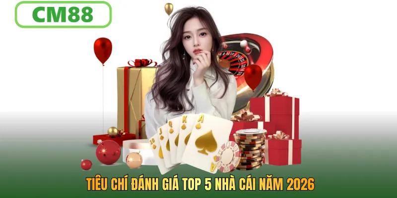 Tiêu chí đánh giá top 5 nhà cái năm 2026